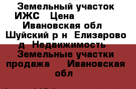 Земельный участок ИЖС › Цена ­ 230 000 - Ивановская обл., Шуйский р-н, Елизарово д. Недвижимость » Земельные участки продажа   . Ивановская обл.